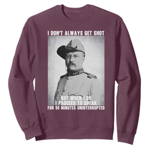 Theodore Roosevelt Quote Sweatshirt I Don't Always Get Shot But When I Do TS14 Maroon Print Your Wear