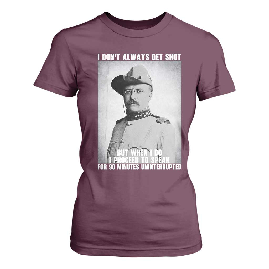 Theodore Roosevelt Quote T Shirt For Women I Don't Always Get Shot But When I Do TS14 Maroon Print Your Wear