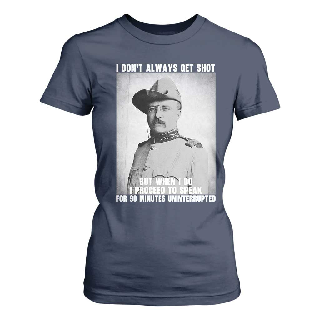 Theodore Roosevelt Quote T Shirt For Women I Don't Always Get Shot But When I Do TS14 Navy Print Your Wear
