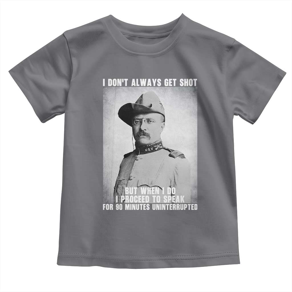 Theodore Roosevelt Quote Toddler T Shirt I Don't Always Get Shot But When I Do TS14 Charcoal Print Your Wear