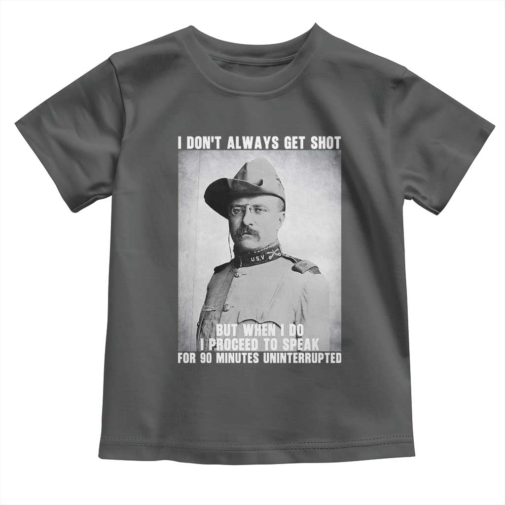 Theodore Roosevelt Quote Toddler T Shirt I Don't Always Get Shot But When I Do TS14 Dark Heather Print Your Wear