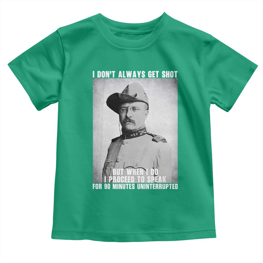 Theodore Roosevelt Quote Toddler T Shirt I Don't Always Get Shot But When I Do TS14 Irish Green Print Your Wear