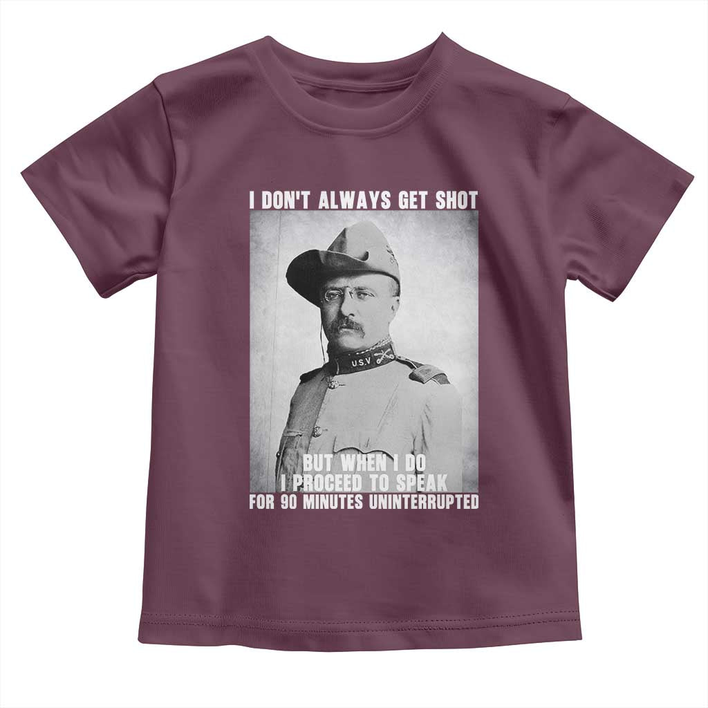 Theodore Roosevelt Quote Toddler T Shirt I Don't Always Get Shot But When I Do TS14 Maroon Print Your Wear