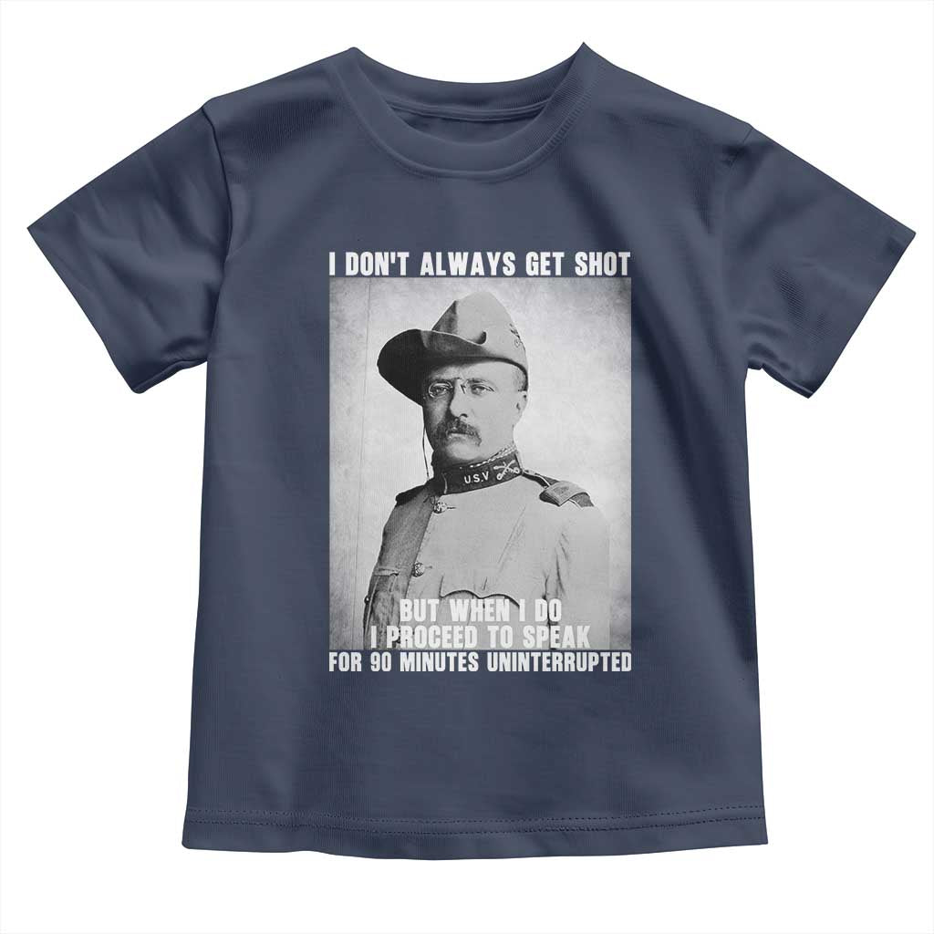 Theodore Roosevelt Quote Toddler T Shirt I Don't Always Get Shot But When I Do TS14 Navy Print Your Wear