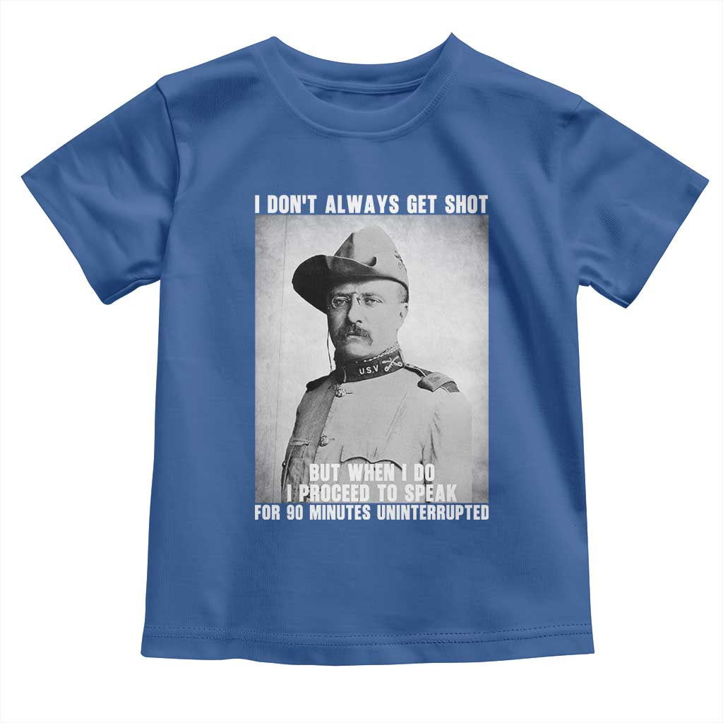 Theodore Roosevelt Quote Toddler T Shirt I Don't Always Get Shot But When I Do TS14 Royal Blue Print Your Wear