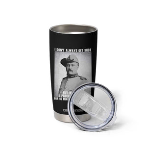Theodore Roosevelt Quote Tumbler Cup I Don't Always Get Shot But When I Do TS14 Print Your Wear