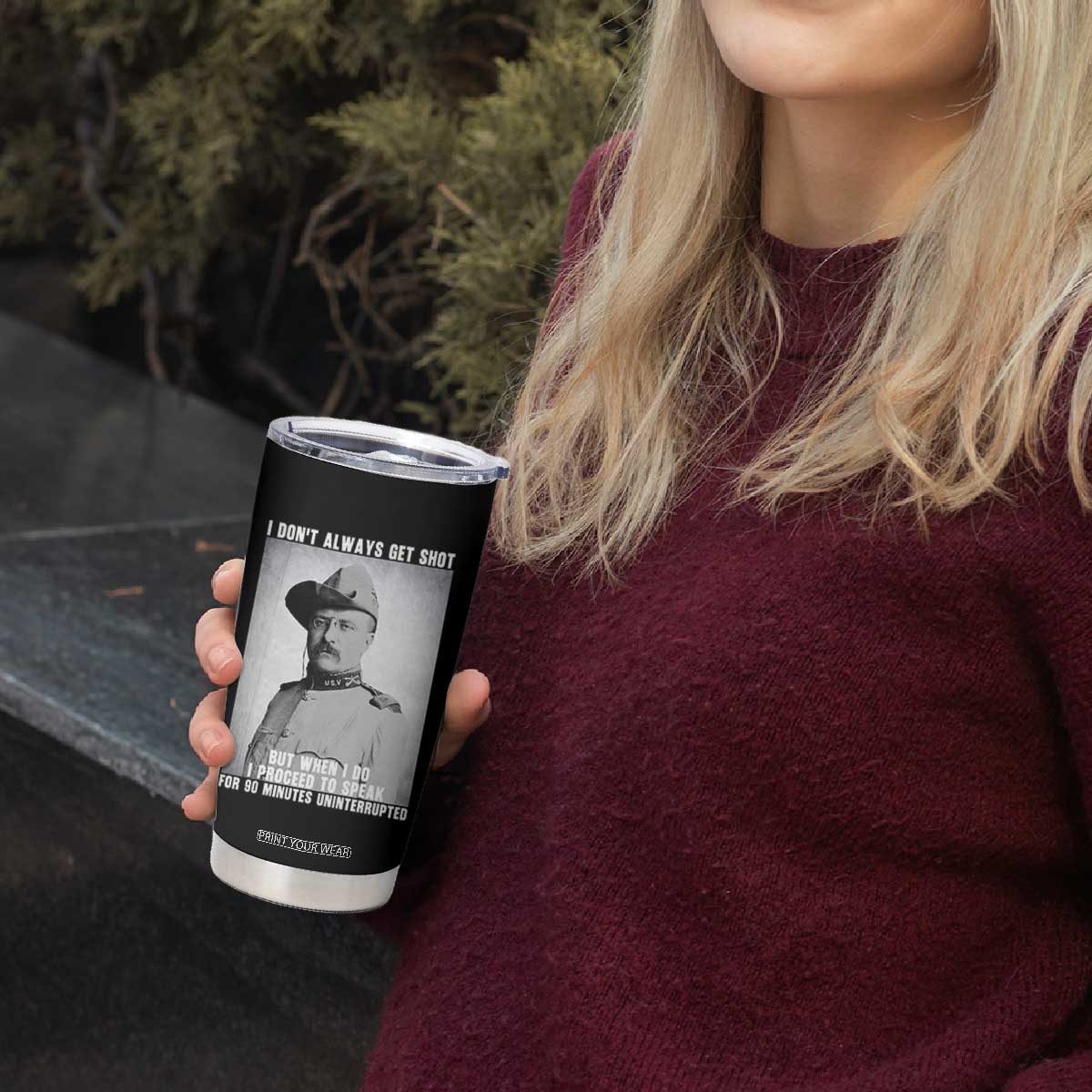 Theodore Roosevelt Quote Tumbler Cup I Don't Always Get Shot But When I Do TS14 Print Your Wear