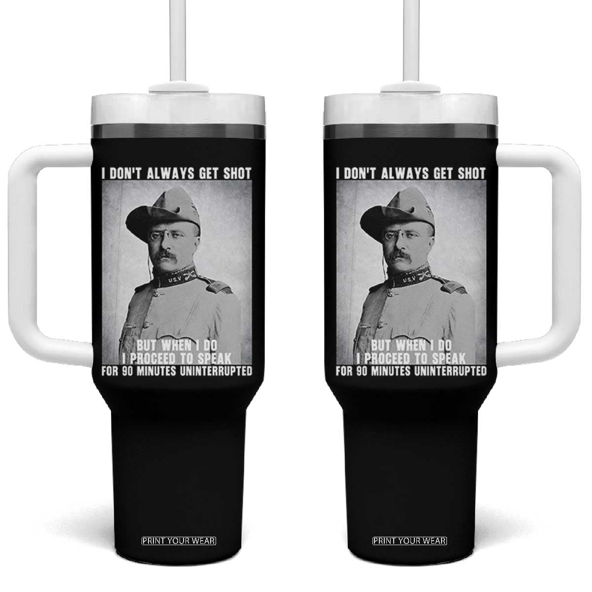 Theodore Roosevelt Quote Tumbler With Handle I Don't Always Get Shot But When I Do TS14 One Size: 40 oz Black Print Your Wear