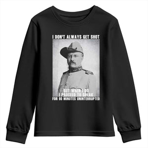 Theodore Roosevelt Quote Youth Sweatshirt I Don't Always Get Shot But When I Do TS14 Black Print Your Wear