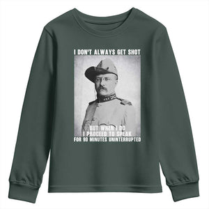 Theodore Roosevelt Quote Youth Sweatshirt I Don't Always Get Shot But When I Do TS14 Dark Forest Green Print Your Wear
