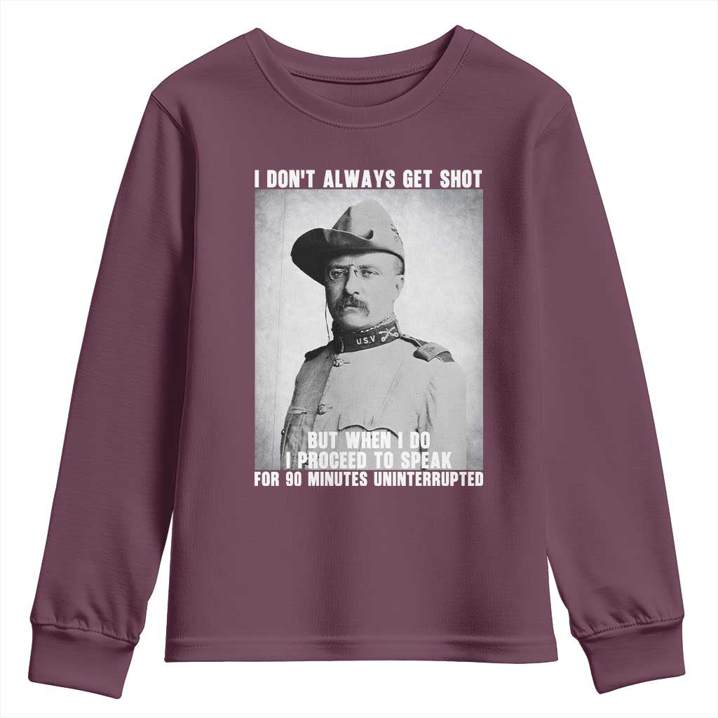 Theodore Roosevelt Quote Youth Sweatshirt I Don't Always Get Shot But When I Do TS14 Maroon Print Your Wear
