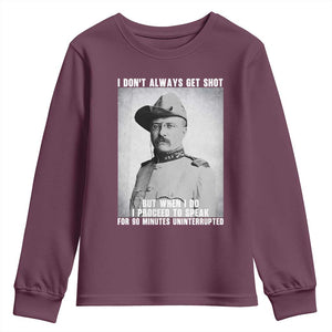 Theodore Roosevelt Quote Youth Sweatshirt I Don't Always Get Shot But When I Do TS14 Maroon Print Your Wear