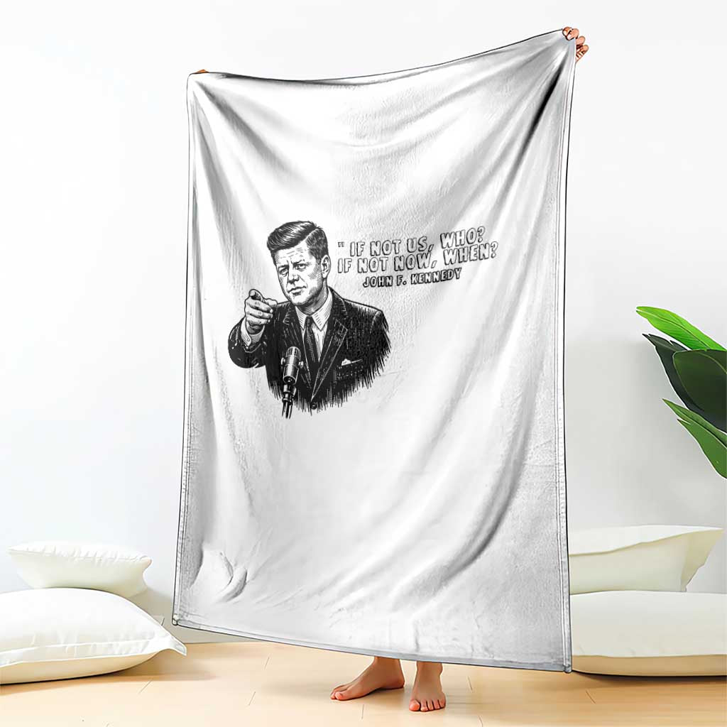 John F. Kennedy President Quote Throw Blanket If Not Us Who If Not Now When TS14 Print Your Wear