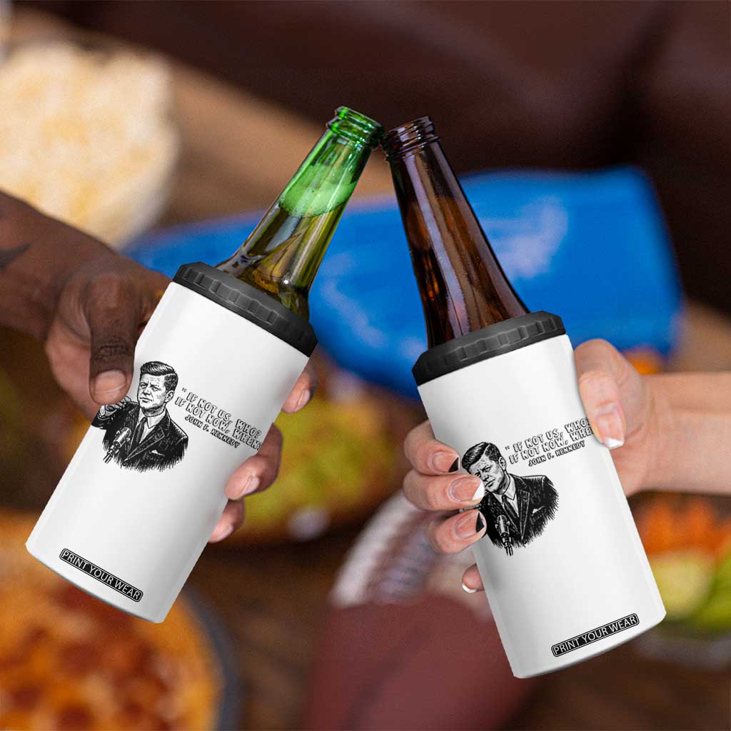 John F. Kennedy President Quote 4 in 1 Can Cooler Tumbler If Not Us Who If Not Now When TS14 Print Your Wear