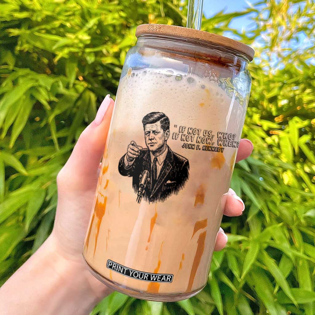 John F. Kennedy President Quote Glass Can If Not Us Who If Not Now When TS14 White Print Your Wear