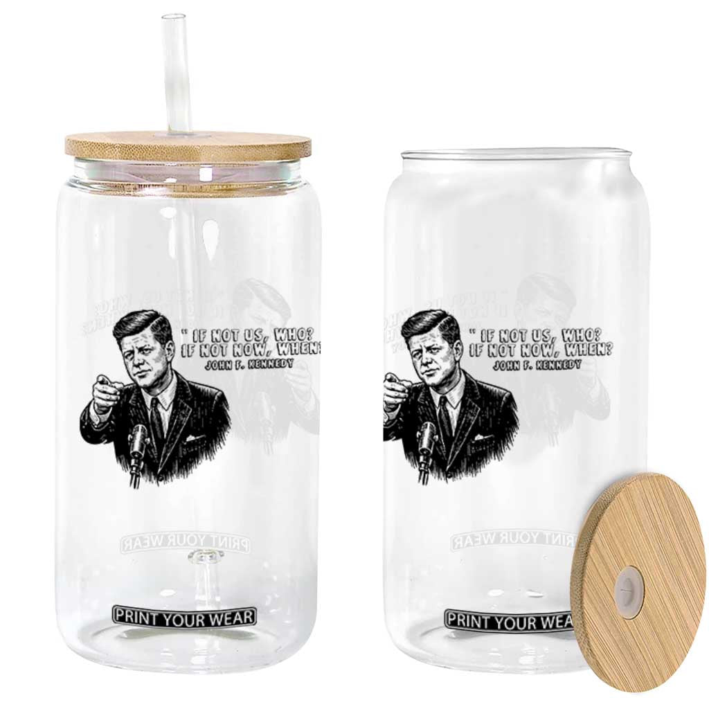 John F. Kennedy President Quote Glass Can If Not Us Who If Not Now When TS14 Print Your Wear
