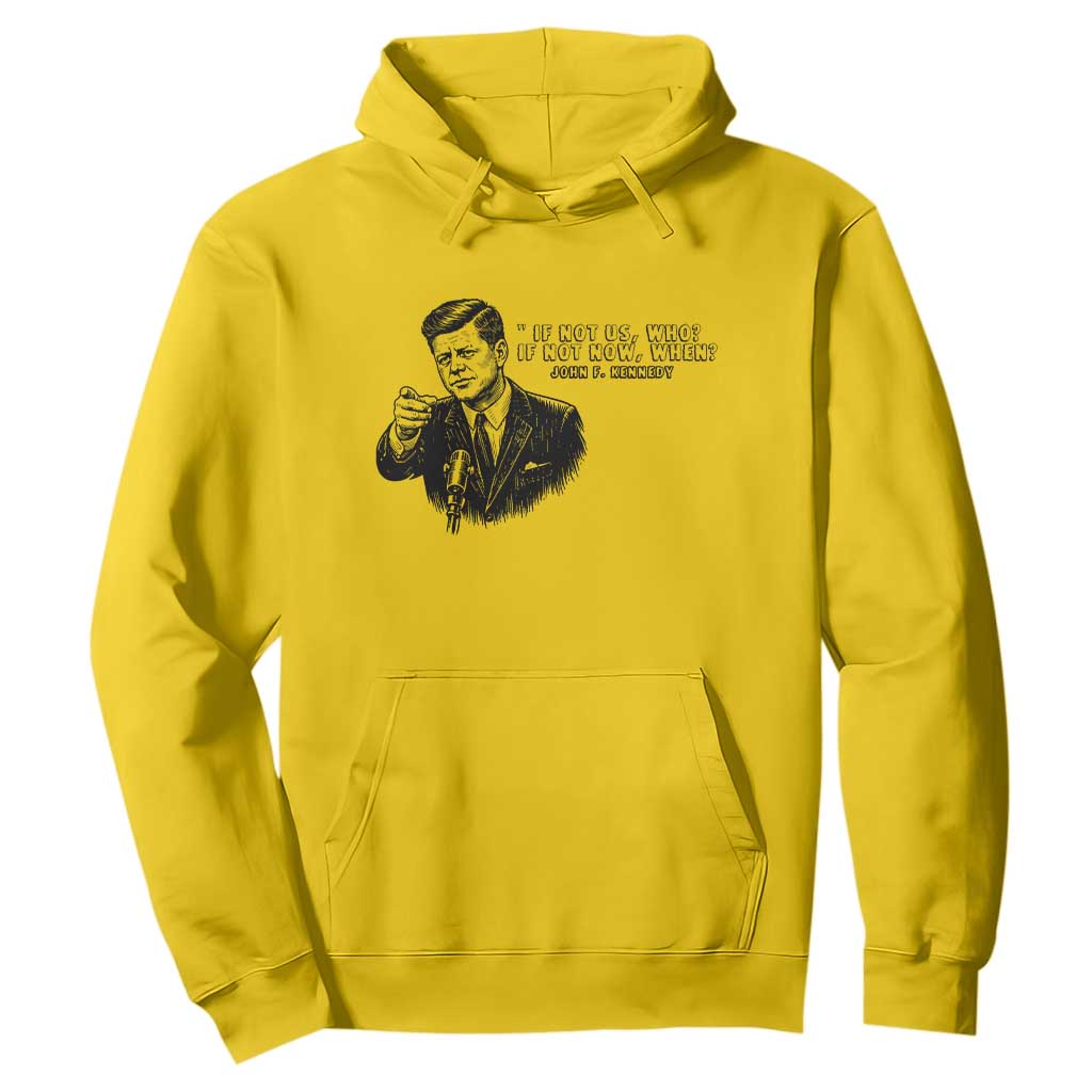 John F. Kennedy President Quote Hoodie If Not Us Who If Not Now When TS14 Daisy Print Your Wear
