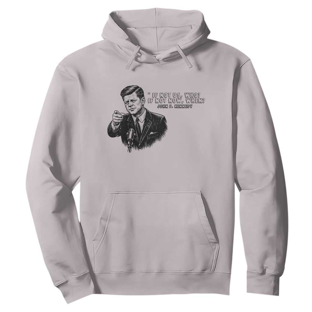 John F. Kennedy President Quote Hoodie If Not Us Who If Not Now When TS14 Ice Gray Print Your Wear
