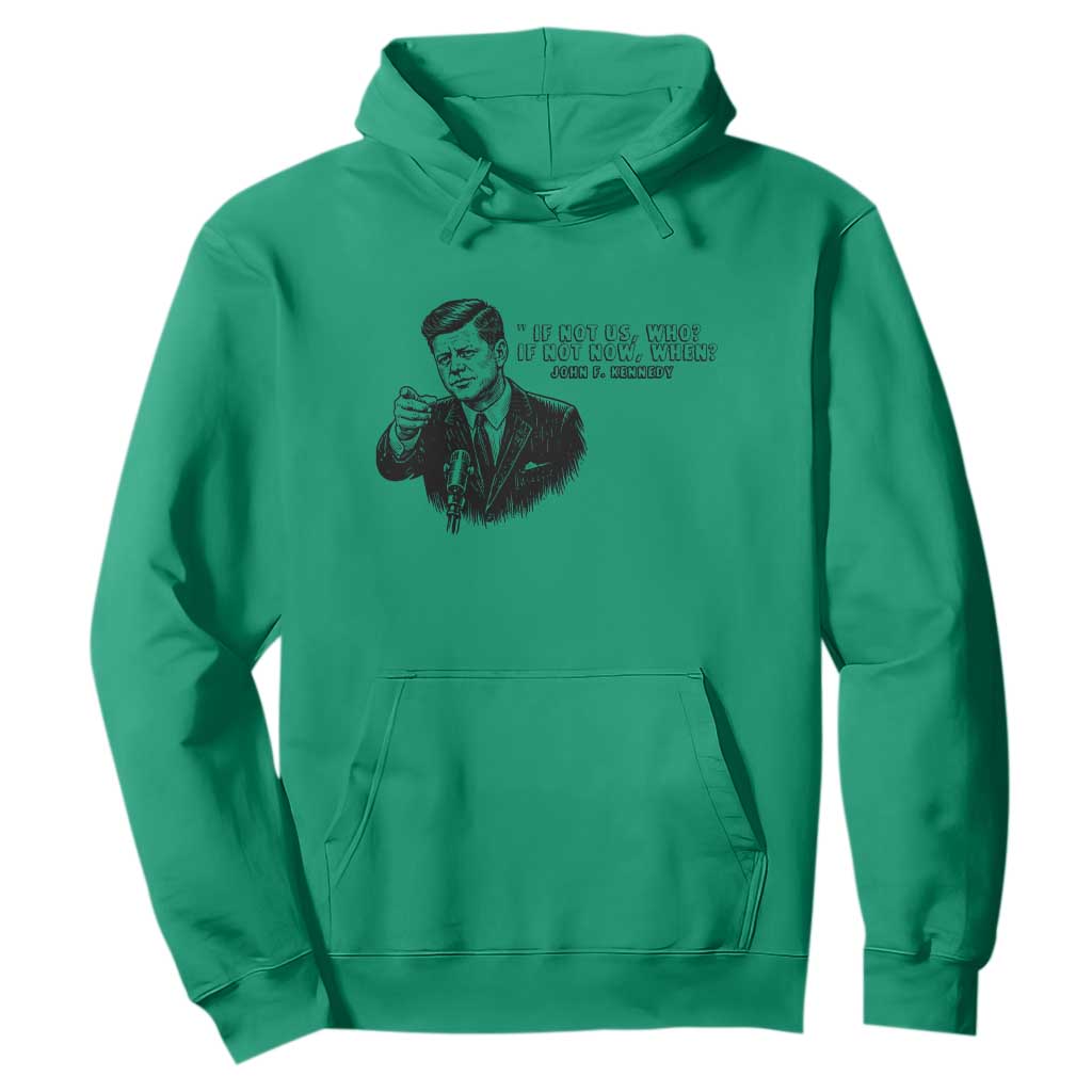 John F. Kennedy President Quote Hoodie If Not Us Who If Not Now When TS14 Irish Green Print Your Wear