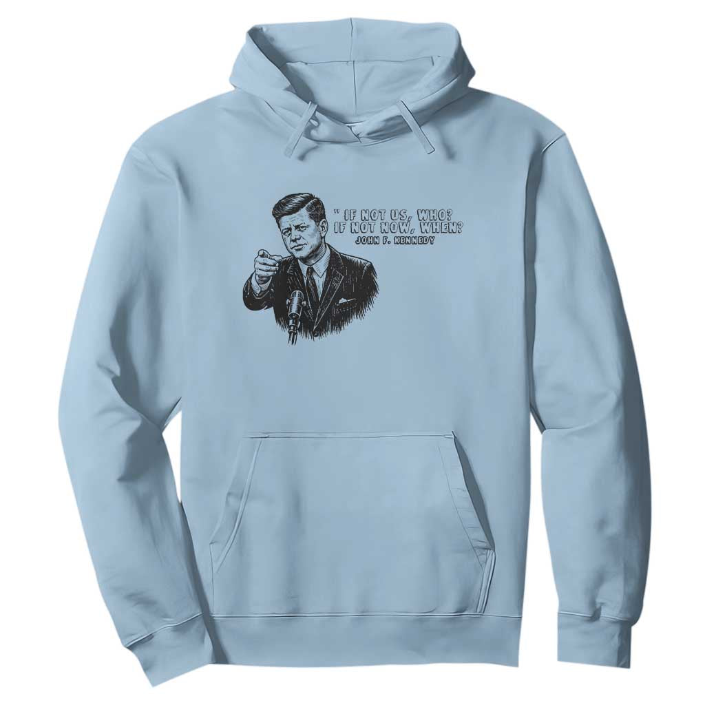 John F. Kennedy President Quote Hoodie If Not Us Who If Not Now When TS14 Light Blue Print Your Wear