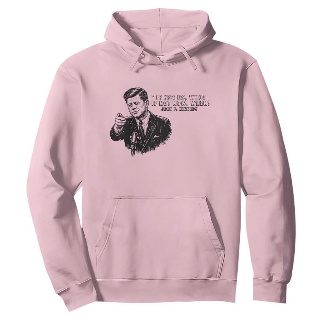 John F. Kennedy President Quote Hoodie If Not Us Who If Not Now When TS14 Light Pink Print Your Wear