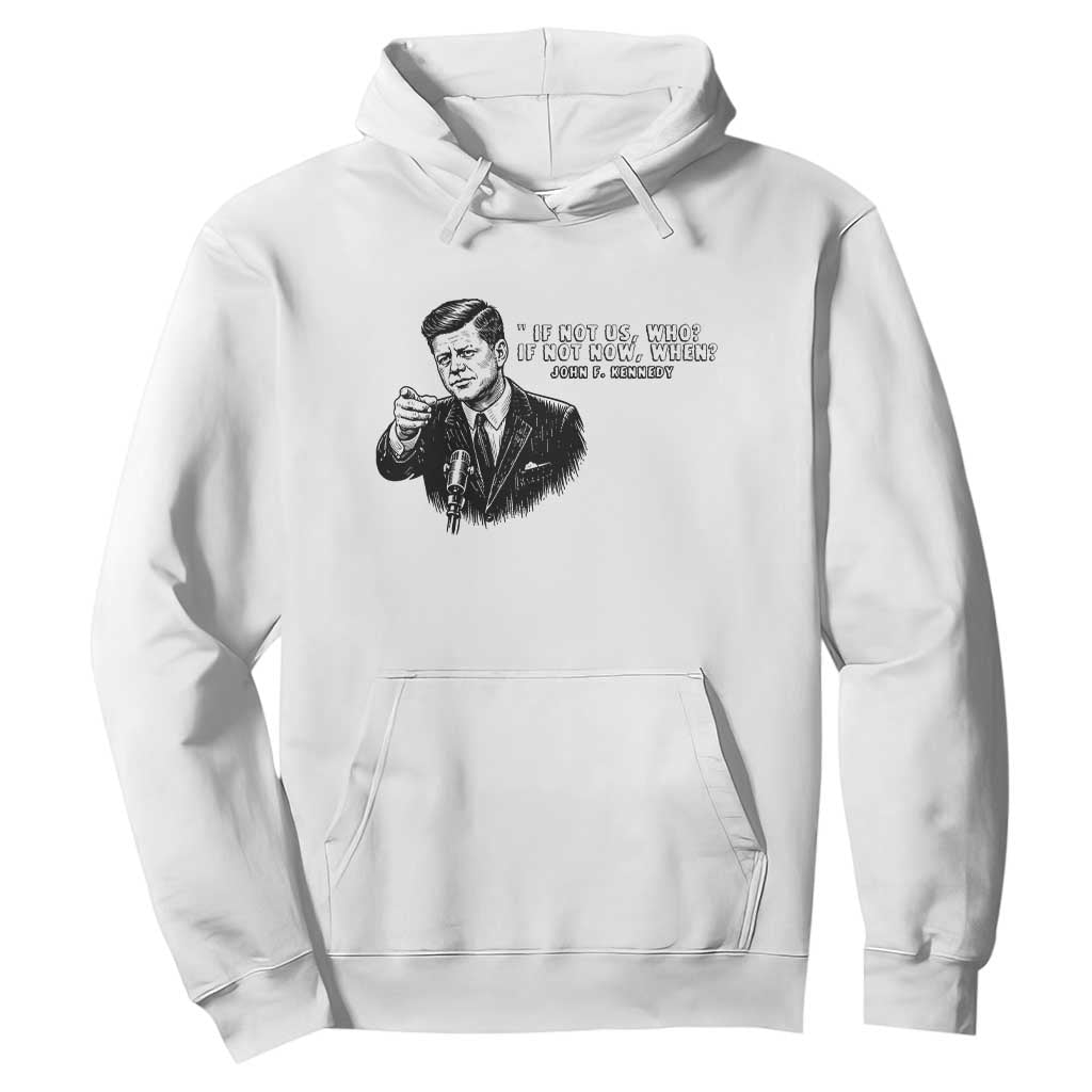 John F. Kennedy President Quote Hoodie If Not Us Who If Not Now When TS14 White Print Your Wear
