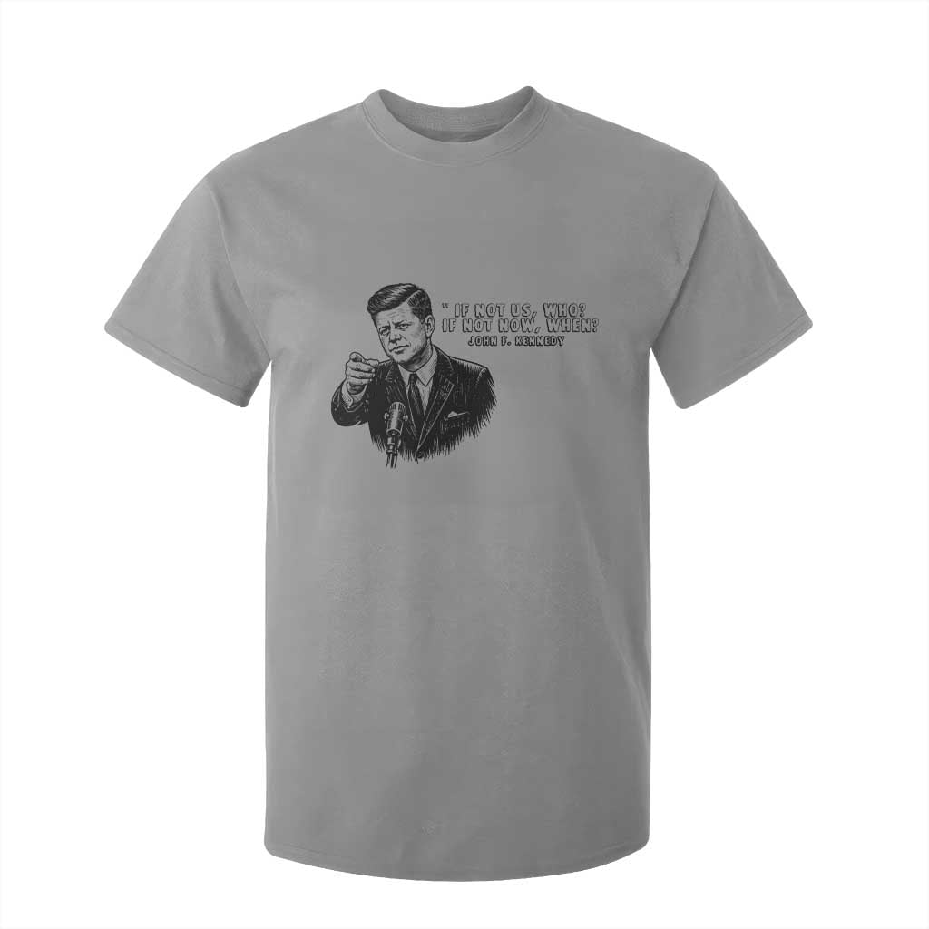 John F. Kennedy President Quote T Shirt For Kid If Not Us Who If Not Now When TS14 Sport Gray Print Your Wear