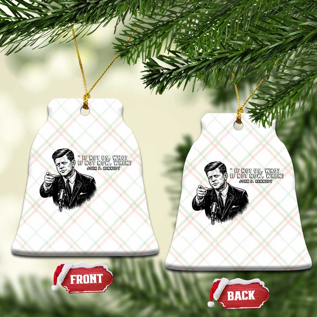 John F. Kennedy President Quote Ceramic Ornament If Not Us Who If Not Now When TS14 Print Your Wear