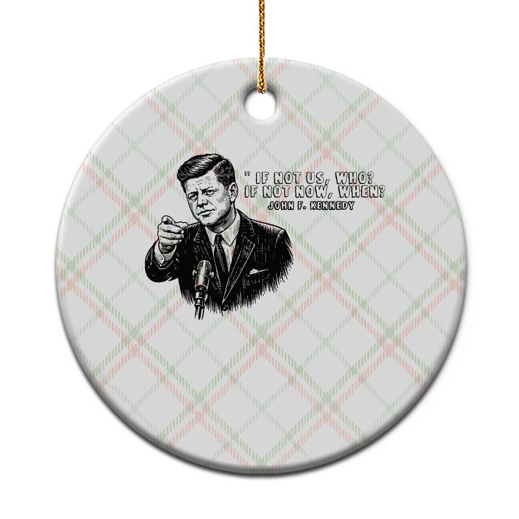 John F. Kennedy President Quote Ceramic Ornament If Not Us Who If Not Now When TS14 1pc Christmas Plaid Print Your Wear
