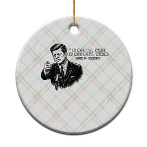 John F. Kennedy President Quote Ceramic Ornament If Not Us Who If Not Now When TS14 1pc Christmas Plaid Print Your Wear