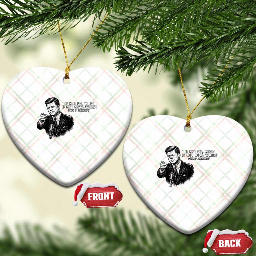 John F. Kennedy President Quote Ceramic Ornament If Not Us Who If Not Now When TS14 Print Your Wear