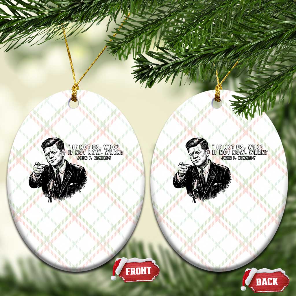 John F. Kennedy President Quote Ceramic Ornament If Not Us Who If Not Now When TS14 Print Your Wear