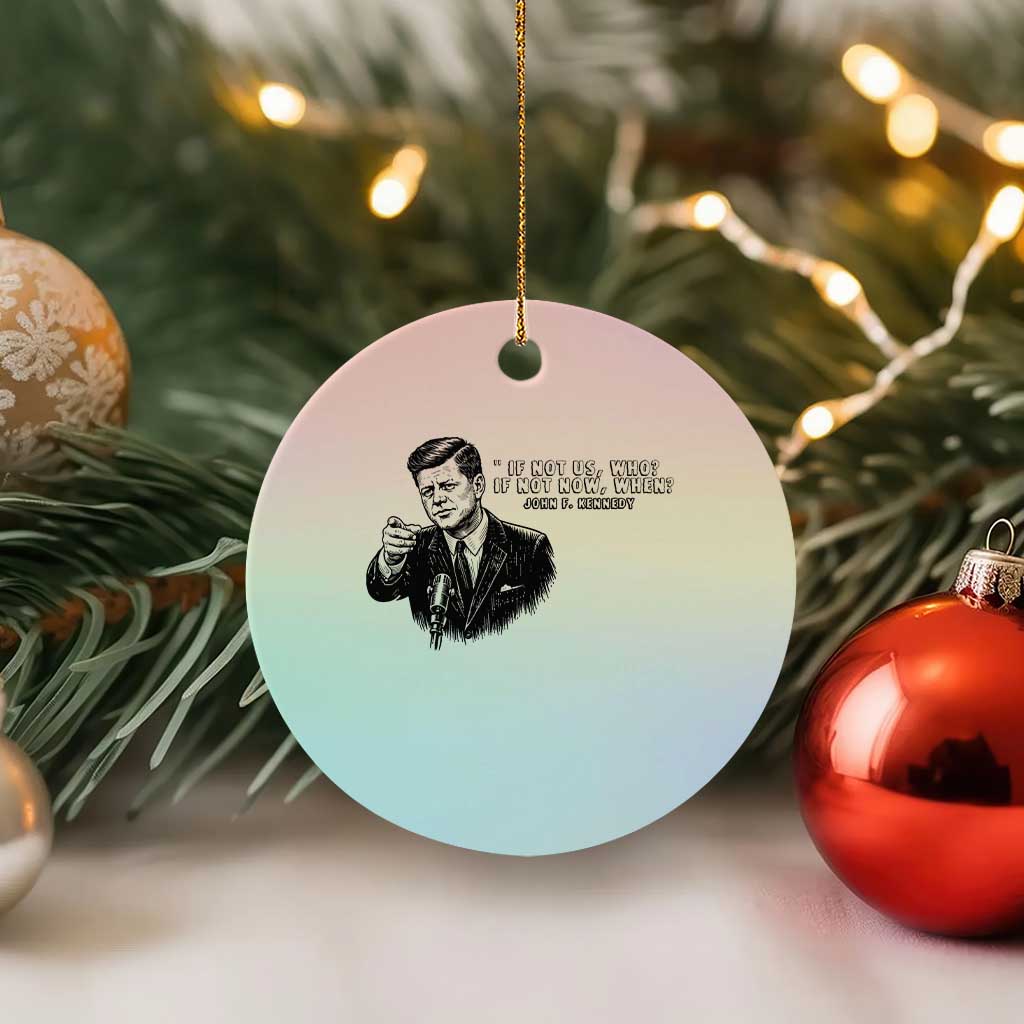 John F. Kennedy President Quote Ceramic Ornament If Not Us Who If Not Now When TS14 1pc Pastel Print Your Wear