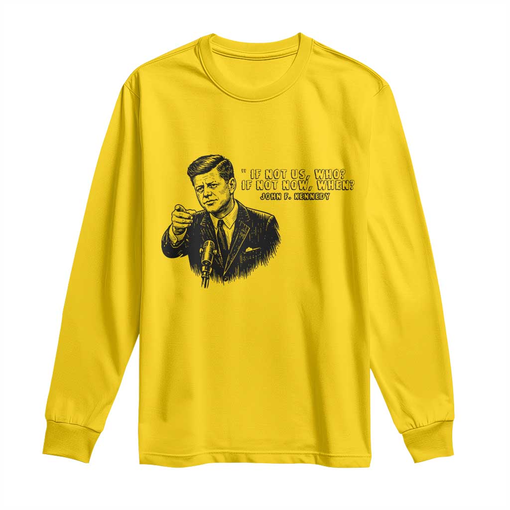John F. Kennedy President Quote Long Sleeve Shirt If Not Us Who If Not Now When TS14 Daisy Print Your Wear
