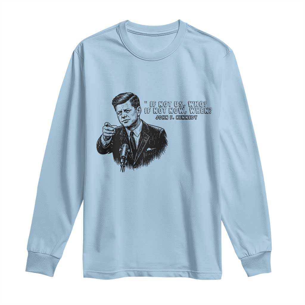 John F. Kennedy President Quote Long Sleeve Shirt If Not Us Who If Not Now When TS14 Light Blue Print Your Wear