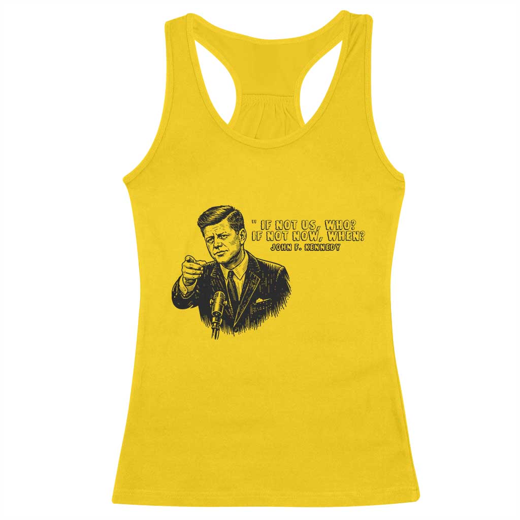 John F. Kennedy President Quote Racerback Tank Top If Not Us Who If Not Now When TS14 Daisy Print Your Wear