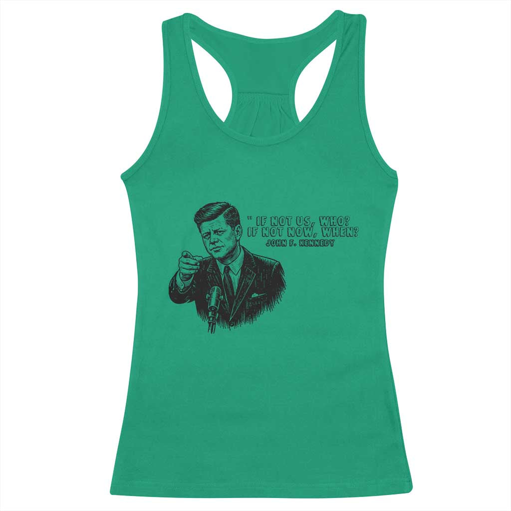 John F. Kennedy President Quote Racerback Tank Top If Not Us Who If Not Now When TS14 Irish Green Print Your Wear