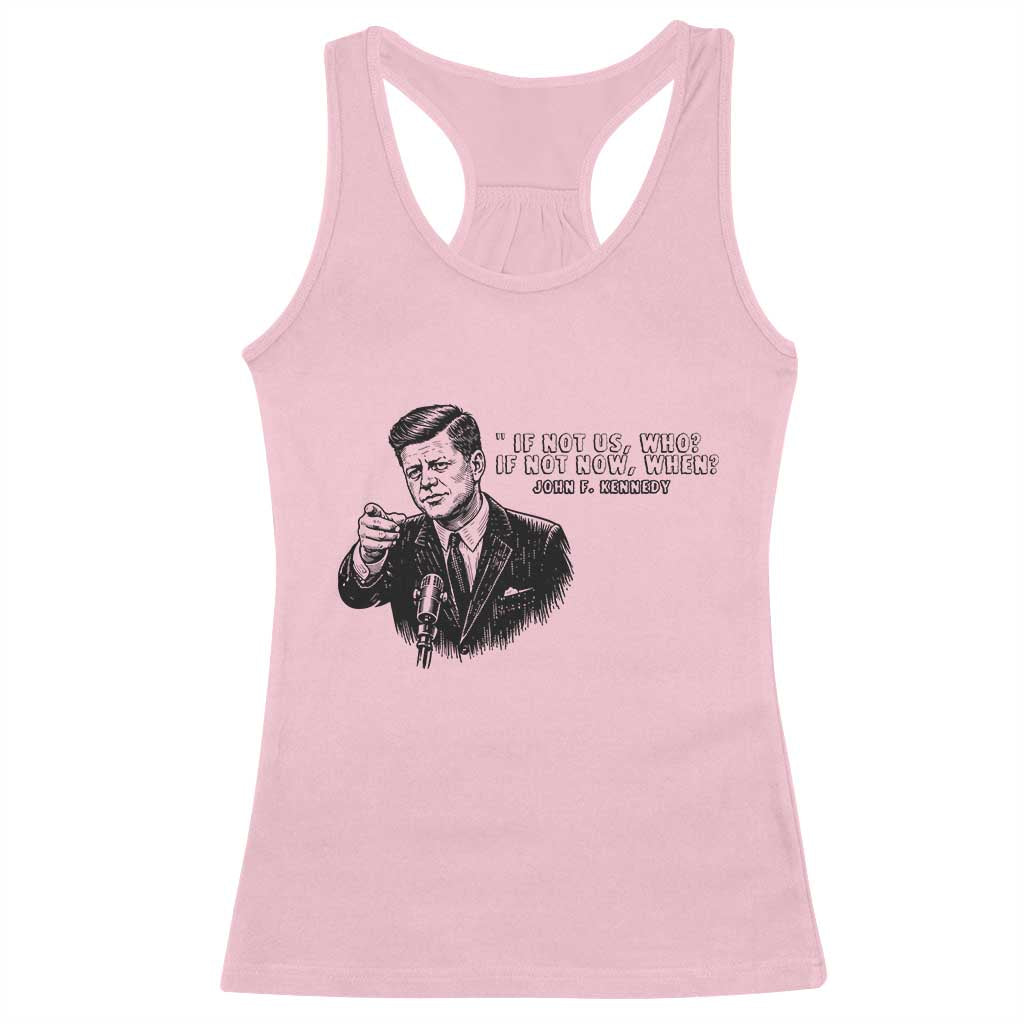 John F. Kennedy President Quote Racerback Tank Top If Not Us Who If Not Now When TS14 Light Pink Print Your Wear