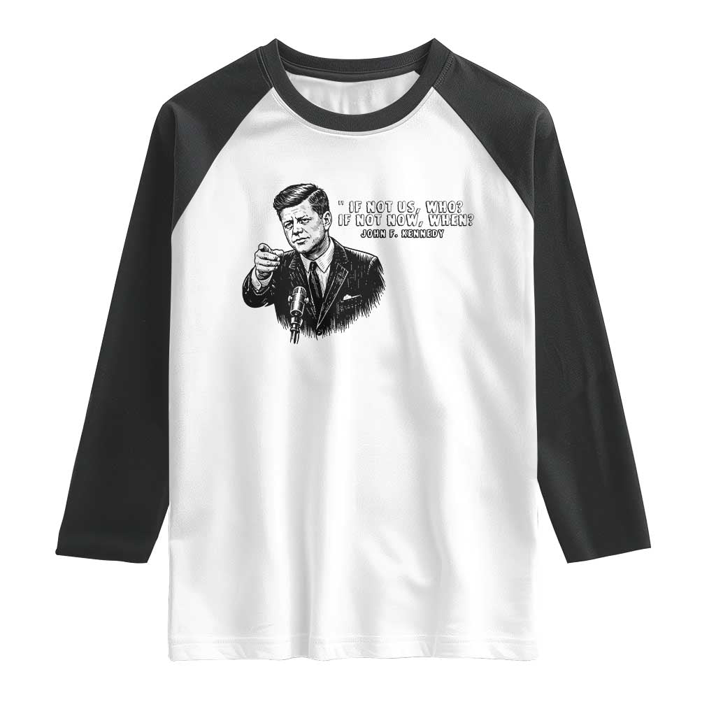 John F. Kennedy President Quote Raglan Shirt If Not Us Who If Not Now When TS14 White Black Print Your Wear