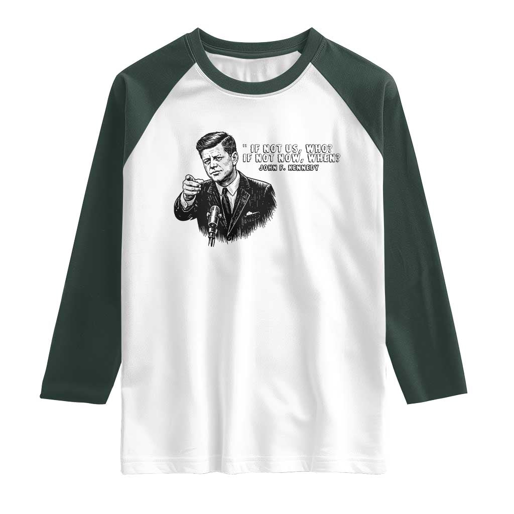 John F. Kennedy President Quote Raglan Shirt If Not Us Who If Not Now When TS14 White Dark Forest Green Print Your Wear