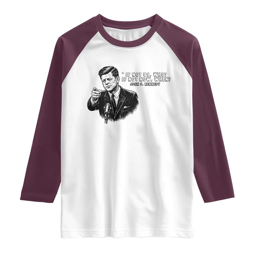 John F. Kennedy President Quote Raglan Shirt If Not Us Who If Not Now When TS14 White Maroon Print Your Wear