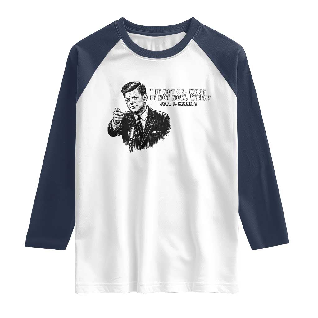 John F. Kennedy President Quote Raglan Shirt If Not Us Who If Not Now When TS14 White Navy Print Your Wear
