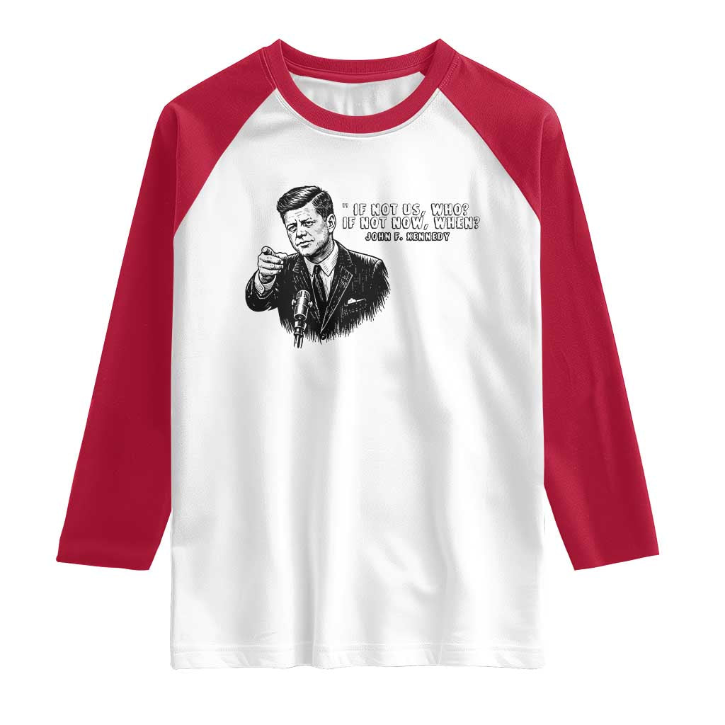 John F. Kennedy President Quote Raglan Shirt If Not Us Who If Not Now When TS14 White Red Print Your Wear