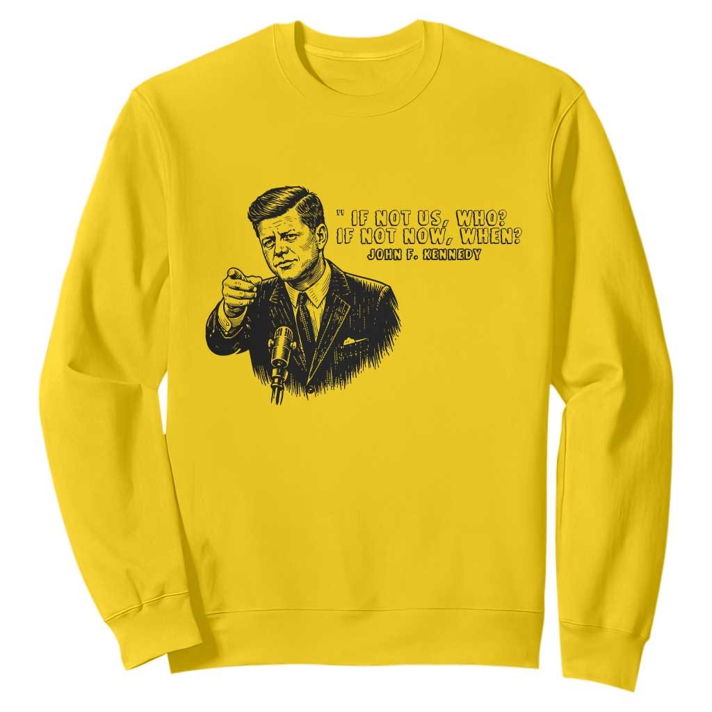 John F. Kennedy President Quote Sweatshirt If Not Us Who If Not Now When TS14 Daisy Print Your Wear