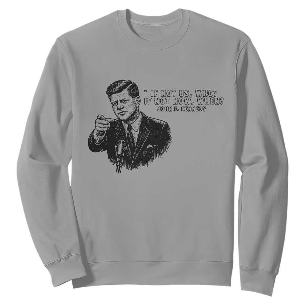 John F. Kennedy President Quote Sweatshirt If Not Us Who If Not Now When TS14 Sport Gray Print Your Wear