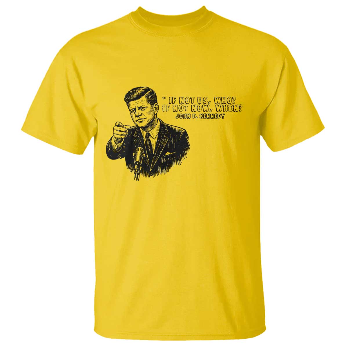John F. Kennedy President Quote T Shirt If Not Us Who If Not Now When TS14 Daisy Print Your Wear