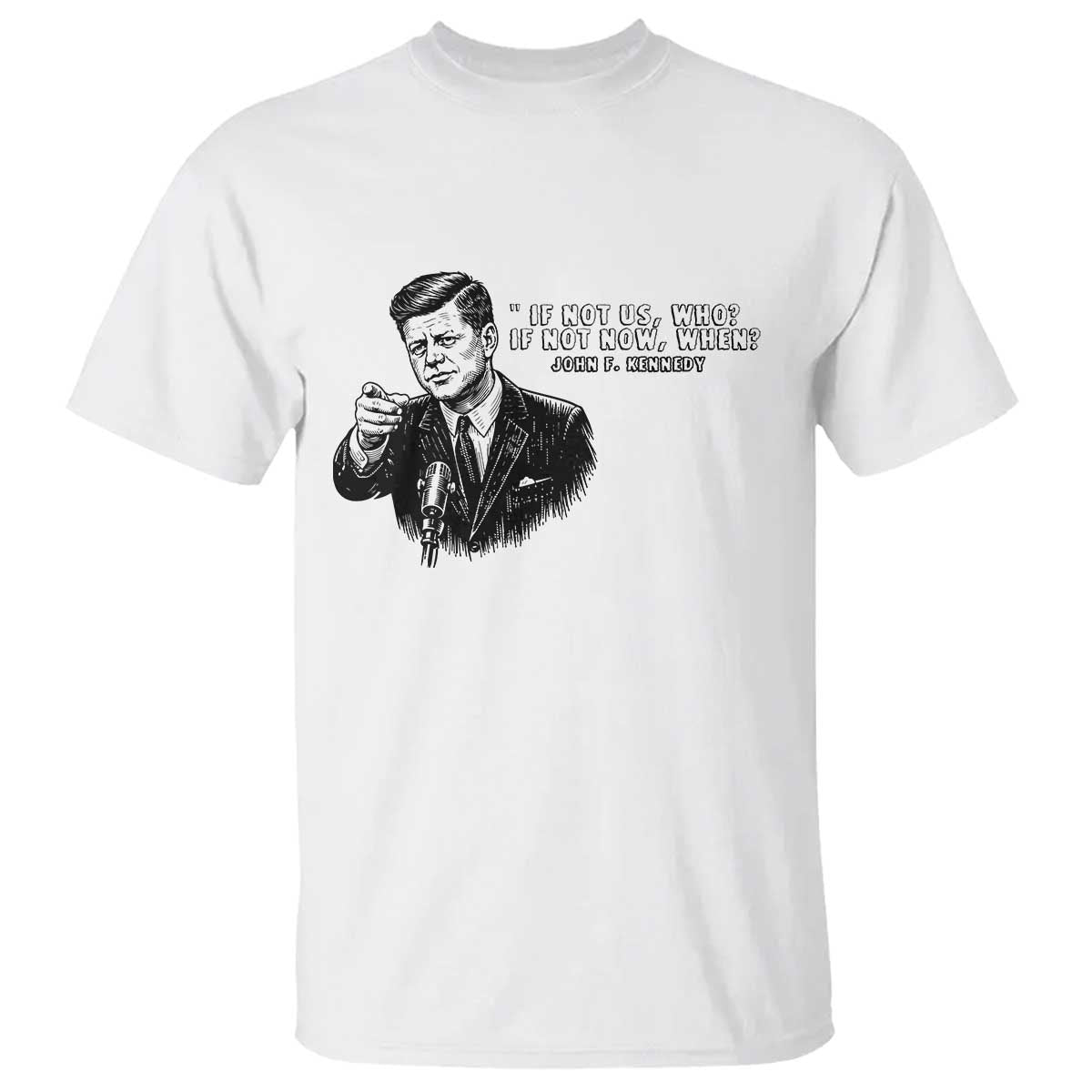 John F. Kennedy President Quote T Shirt If Not Us Who If Not Now When TS14 White Print Your Wear