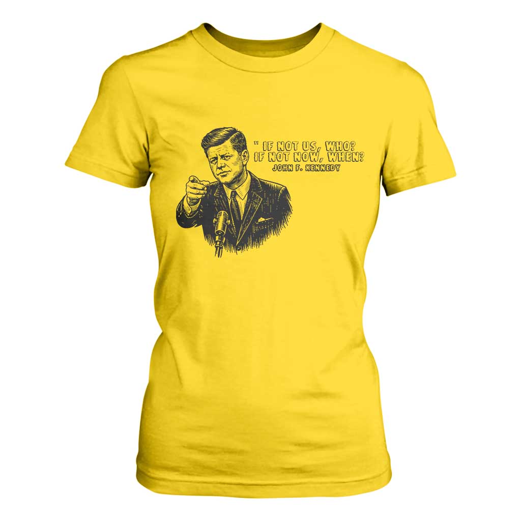 John F. Kennedy President Quote T Shirt For Women If Not Us Who If Not Now When TS14 Daisy Print Your Wear