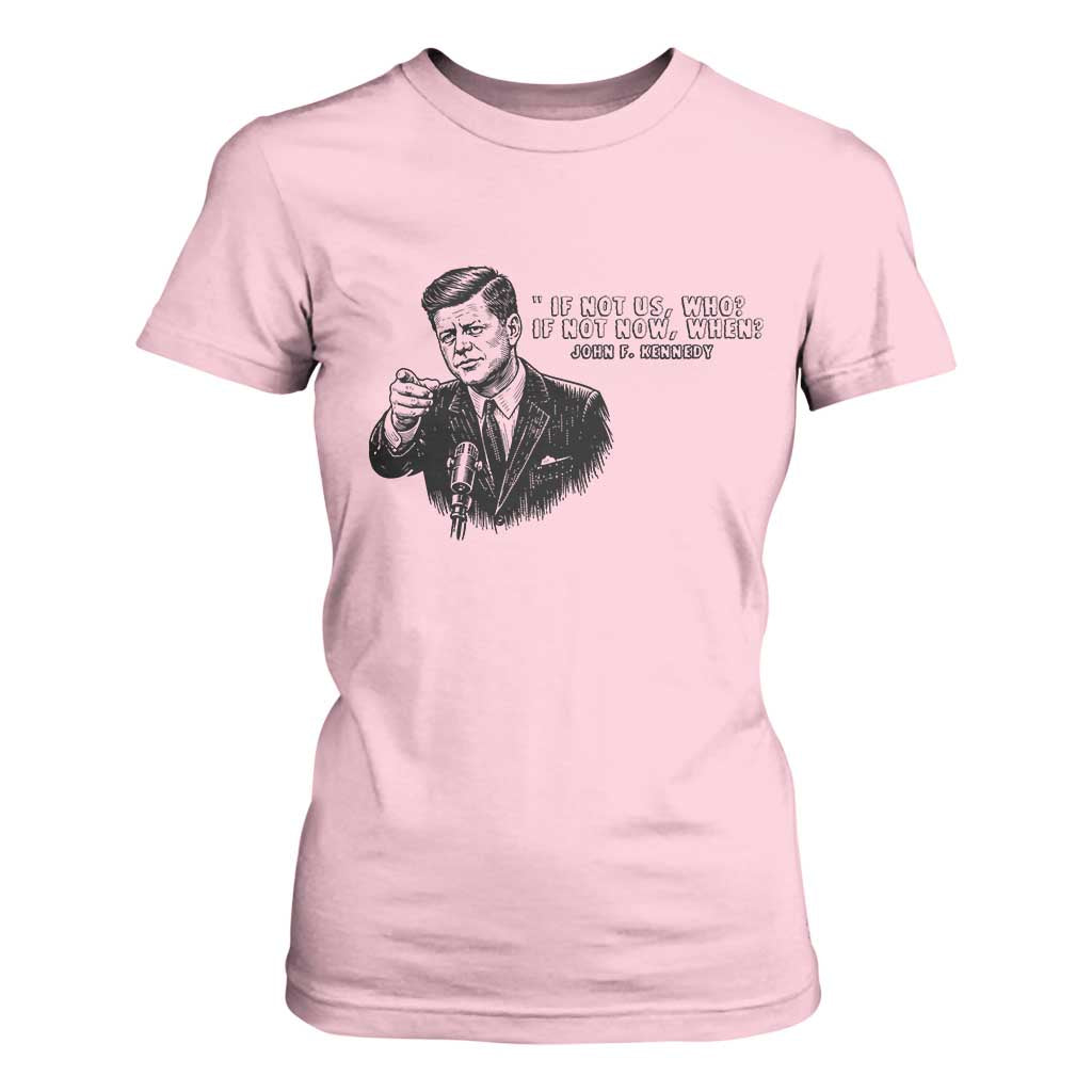 John F. Kennedy President Quote T Shirt For Women If Not Us Who If Not Now When TS14 Light Pink Print Your Wear