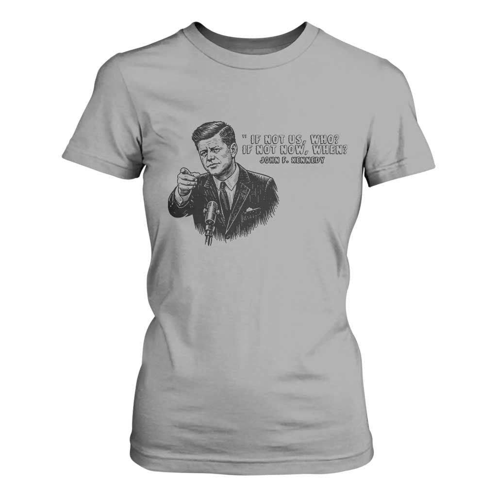 John F. Kennedy President Quote T Shirt For Women If Not Us Who If Not Now When TS14 Sport Gray Print Your Wear